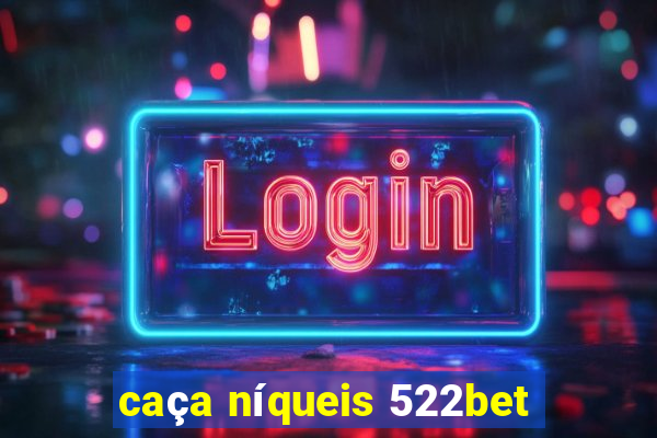 caça níqueis 522bet