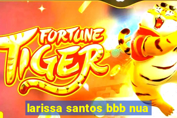 larissa santos bbb nua