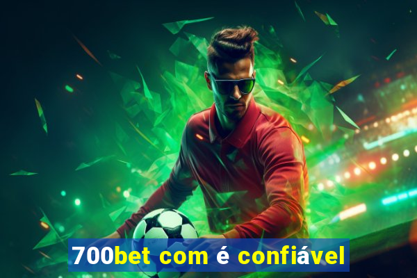 700bet com é confiável