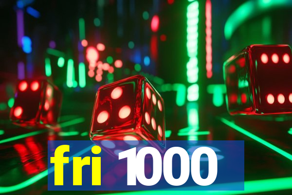 fri 1000