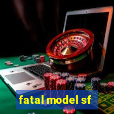 fatal model sf