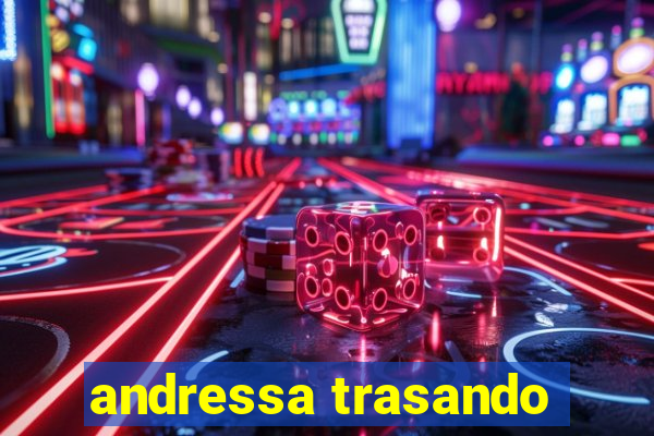 andressa trasando