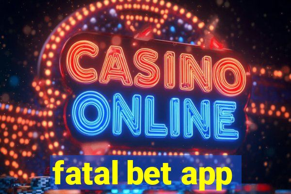 fatal bet app
