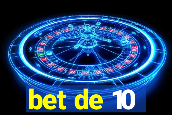 bet de 10