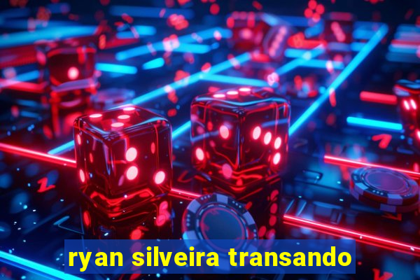 ryan silveira transando