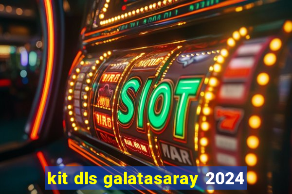 kit dls galatasaray 2024