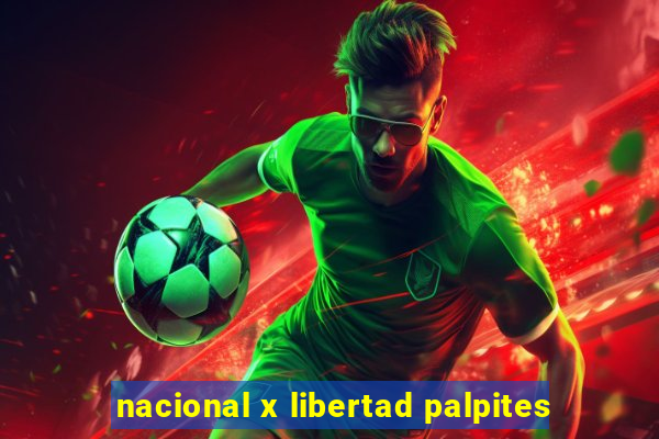 nacional x libertad palpites