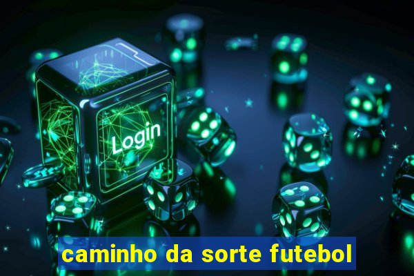 caminho da sorte futebol