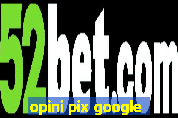 opini pix google