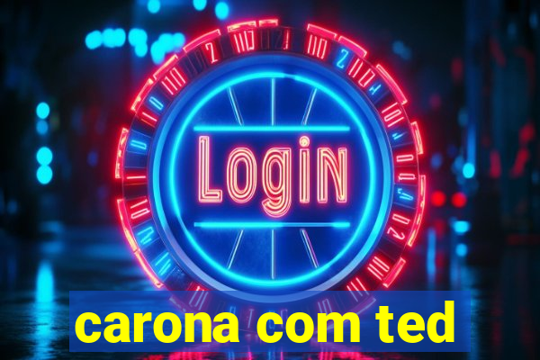 carona com ted