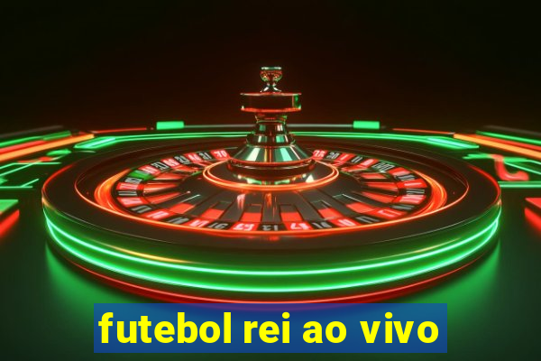 futebol rei ao vivo