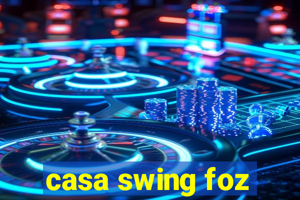 casa swing foz