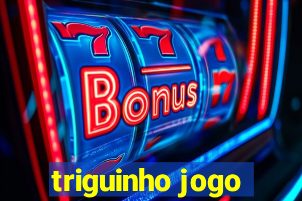triguinho jogo