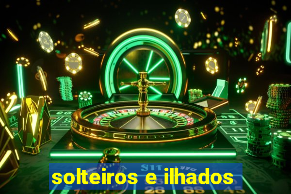 solteiros e ilhados