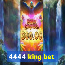 4444 king bet