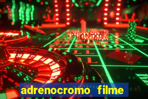 adrenocromo filme completo dublado