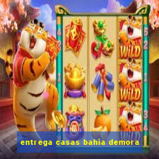 entrega casas bahia demora