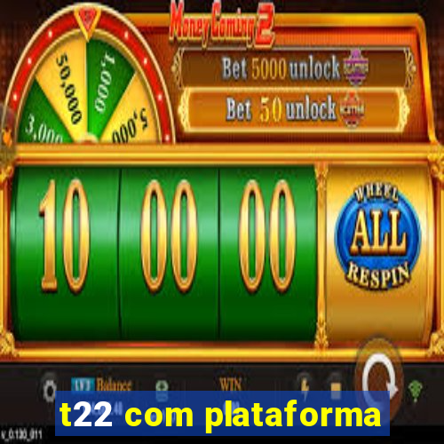t22 com plataforma