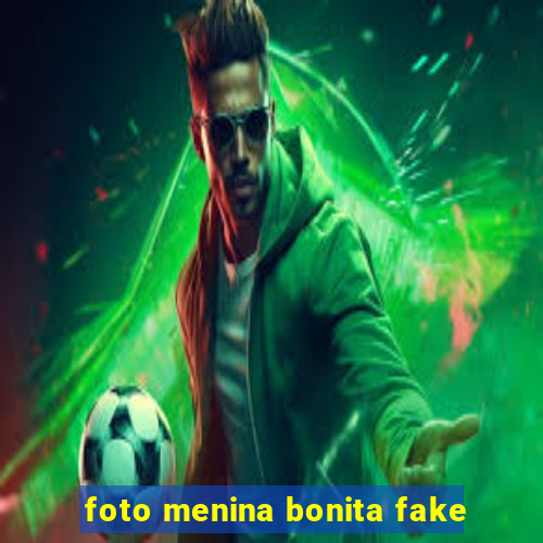 foto menina bonita fake