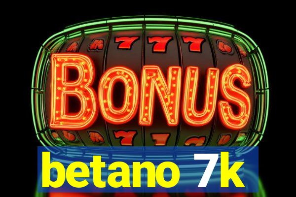 betano 7k