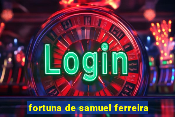 fortuna de samuel ferreira