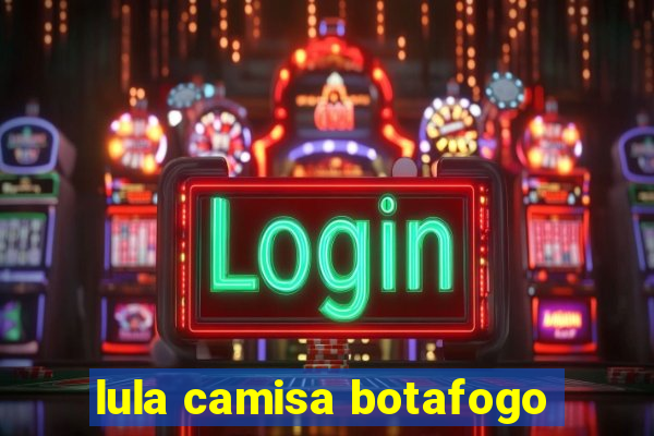 lula camisa botafogo