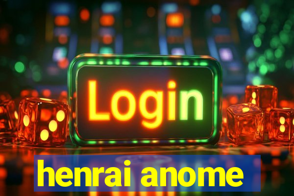 henrai anome