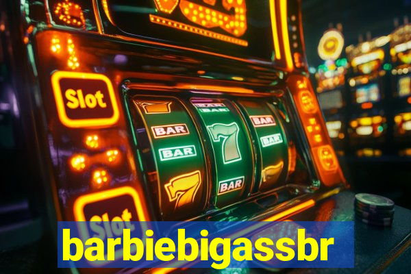 barbiebigassbr