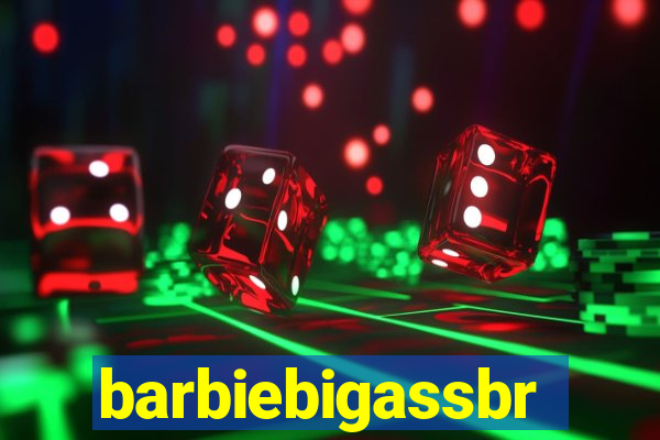 barbiebigassbr