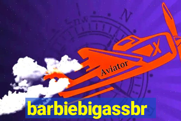 barbiebigassbr