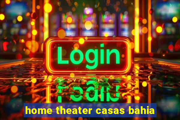 home theater casas bahia