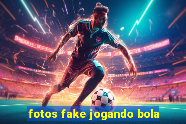 fotos fake jogando bola