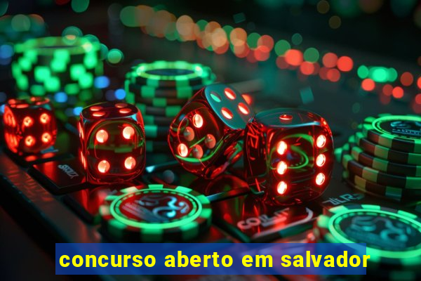 concurso aberto em salvador