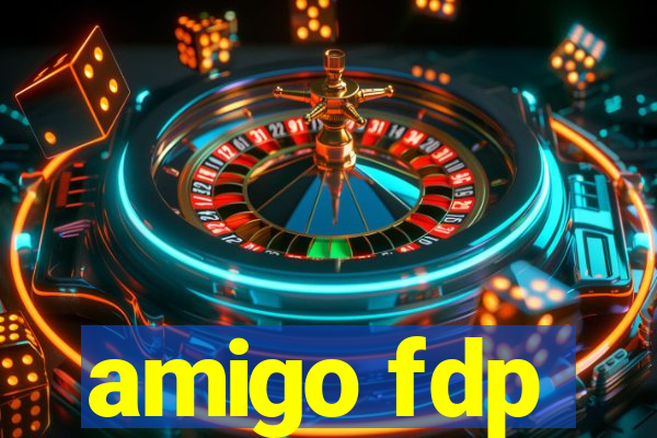 amigo fdp