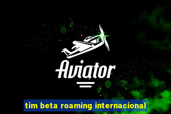tim beta roaming internacional
