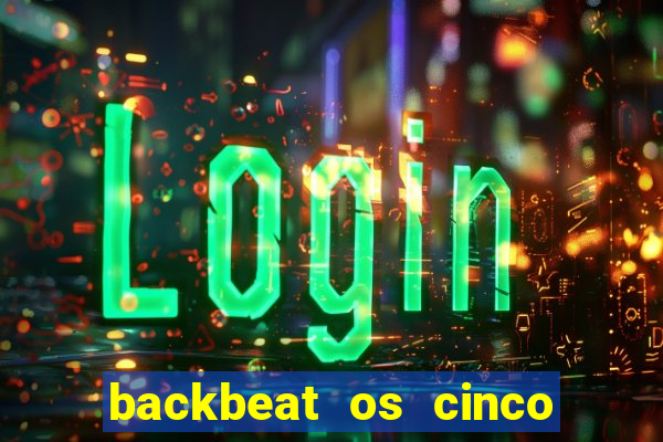 backbeat os cinco rapazes de liverpool download legendado