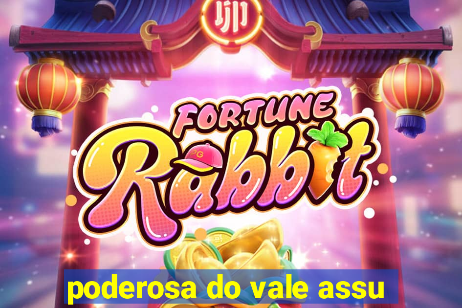 poderosa do vale assu