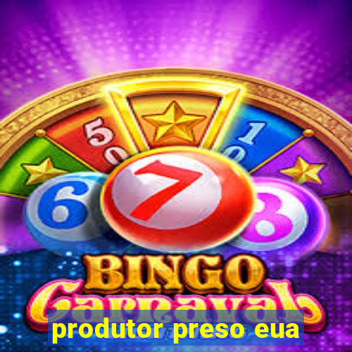 produtor preso eua