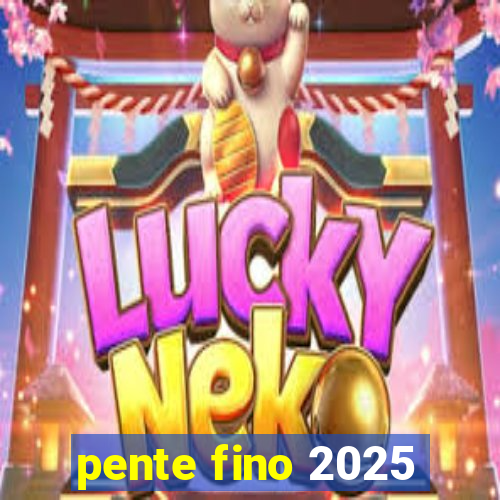pente fino 2025