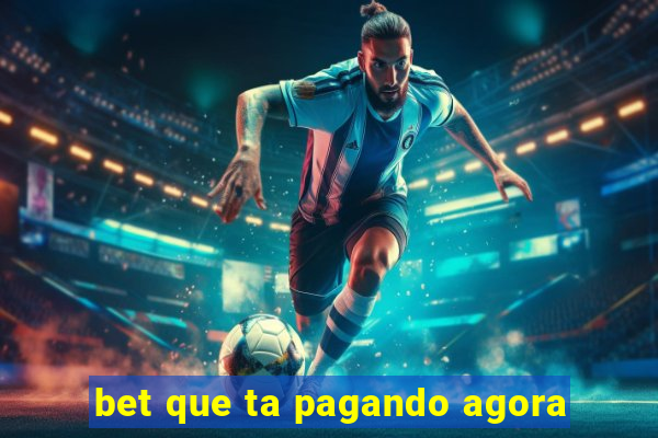 bet que ta pagando agora