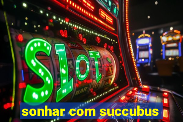 sonhar com succubus
