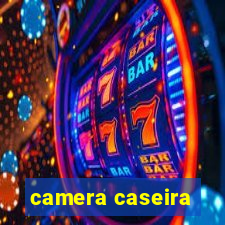 camera caseira