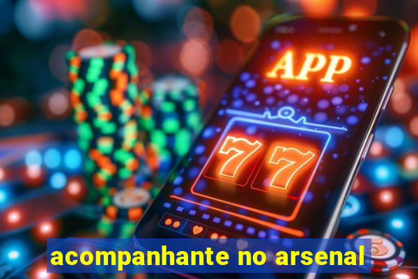 acompanhante no arsenal
