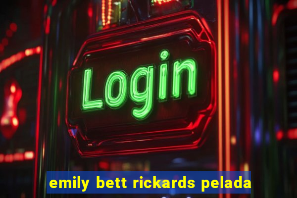 emily bett rickards pelada