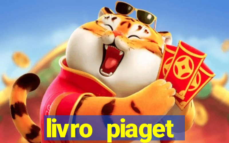 livro piaget desenvolvimento infantil pdf