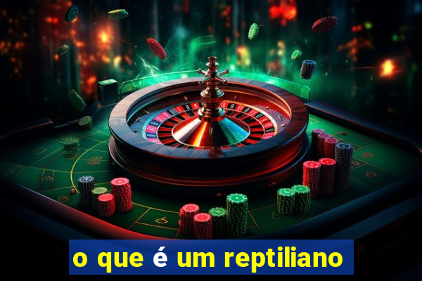 o que é um reptiliano