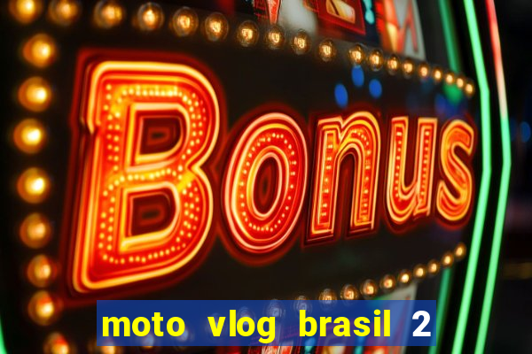 moto vlog brasil 2 dinheiro infinito