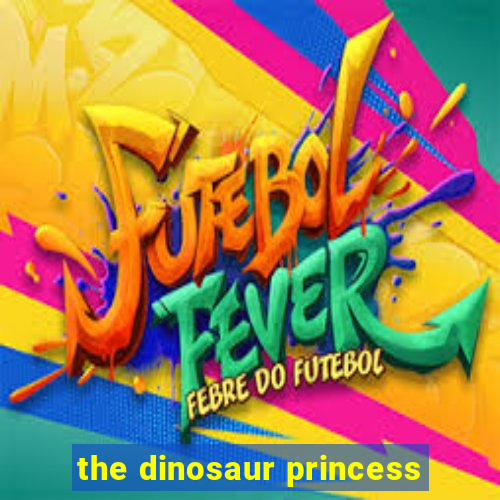 the dinosaur princess