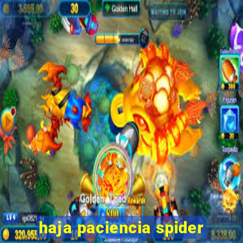 haja paciencia spider