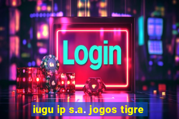 iugu ip s.a. jogos tigre